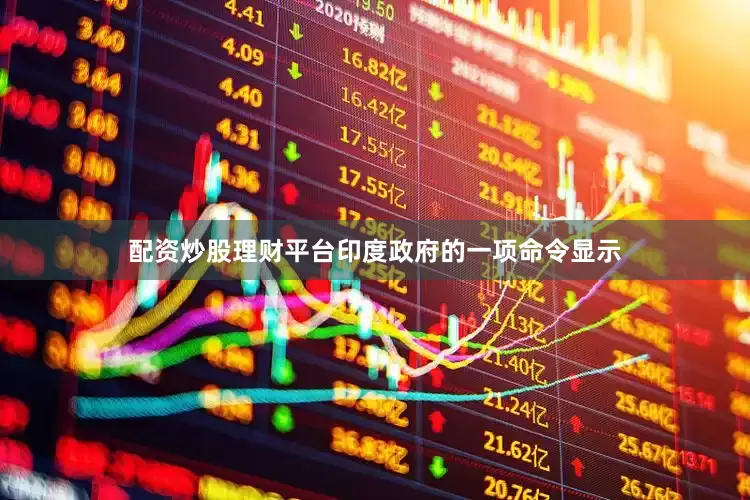 配资炒股理财平台印度政府的一项命令显示