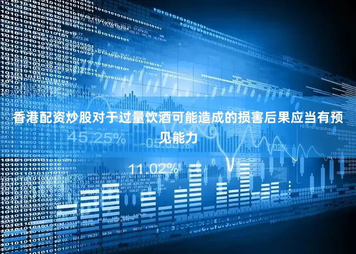 香港配资炒股对于过量饮酒可能造成的损害后果应当有预见能力