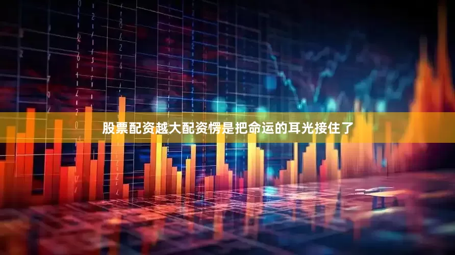 股票配资越大配资愣是把命运的耳光接住了