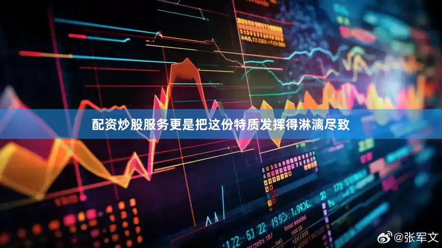配资炒股服务更是把这份特质发挥得淋漓尽致