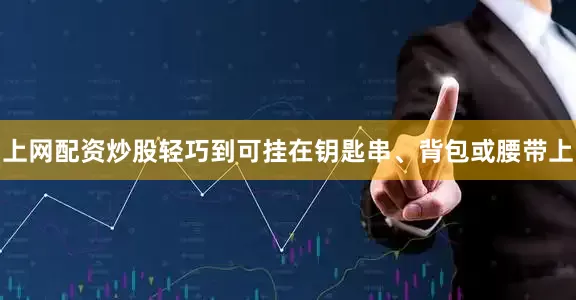 上网配资炒股轻巧到可挂在钥匙串、背包或腰带上