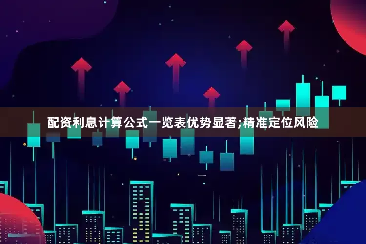 配资利息计算公式一览表优势显著;精准定位风险